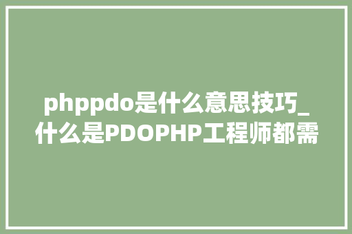 phppdo是什么意思技巧_什么是PDOPHP工程师都需要进修