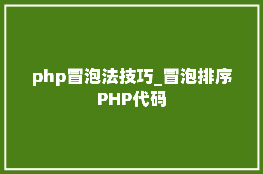 php冒泡法技巧_冒泡排序PHP代码