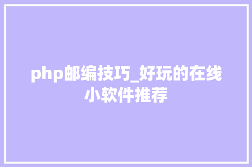 php邮编技巧_好玩的在线小软件推荐