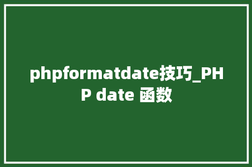 phpformatdate技巧_PHP date 函数 phpformatdate技巧_PHP date 函数