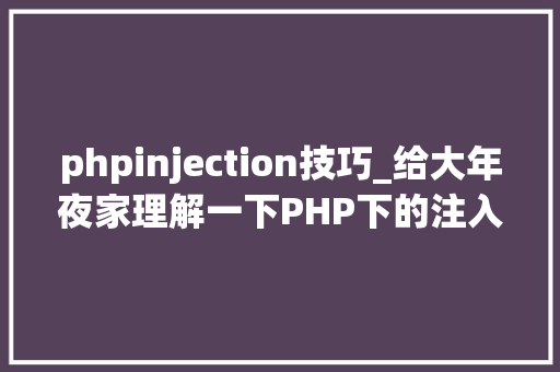 phpinjection技巧_给大年夜家理解一下PHP下的注入的特殊性和事理