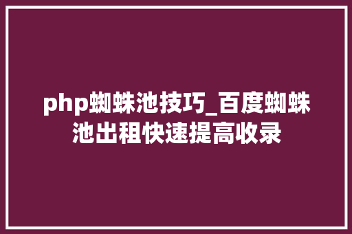 php蜘蛛池技巧_百度蜘蛛池出租快速提高收录