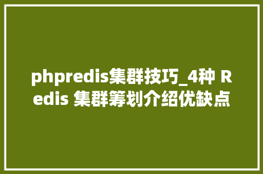 phpredis集群技巧_4种 Redis 集群筹划介绍优缺点比拟