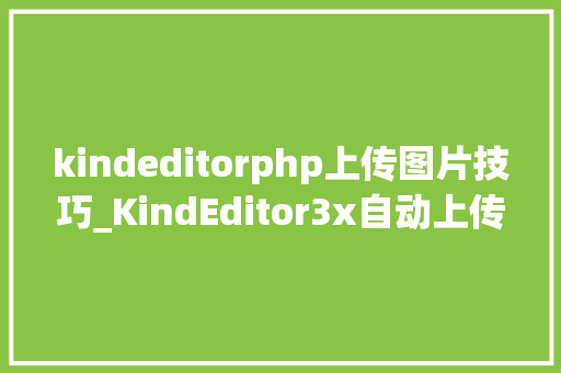 kindeditorphp上传图片技巧_KindEditor3x自动上传Word图片功能