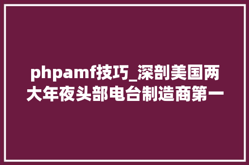 phpamf技巧_深剖美国两大年夜头部电台制造商第一代DSP最佳短波接收机的内部结构