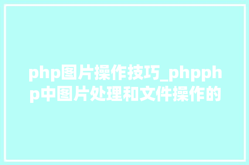 php图片操作技巧_phpphp中图片处理和文件操作的方法小结附代码