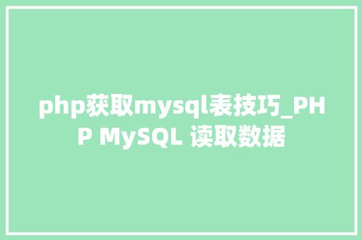 php获取mysql表技巧_PHP MySQL 读取数据 php获取mysql表技巧_PHP MySQL 读取数据 PHP教程