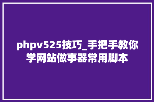 phpv525技巧_手把手教你学网站做事器常用脚本