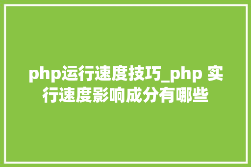 php运行速度技巧_php 实行速度影响成分有哪些 php运行速度技巧_php 实行速度影响成分有哪些 网站建设