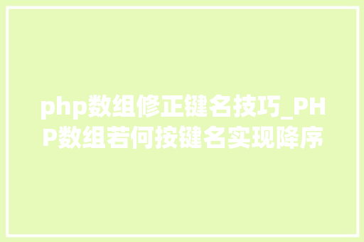 php数组修正键名技巧_PHP数组若何按键名实现降序排列