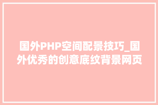 国外PHP空间配景技巧_国外优秀的创意底纹背景网页设计推荐设计师建站者的灵感源泉 国外PHP空间配景技巧_国外优秀的创意底纹背景网页设计推荐设计师建站者的灵感源泉 网站建设