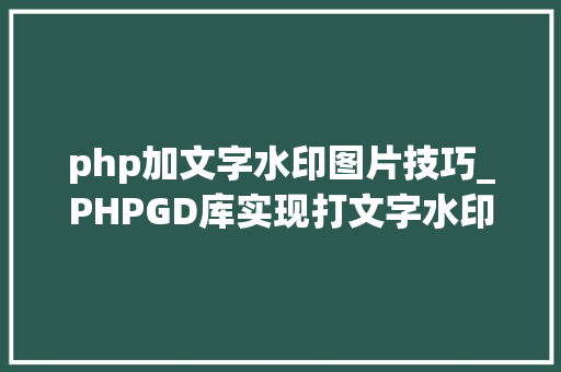 php加文字水印图片技巧_PHPGD库实现打文字水印图片水印php给图片取水印