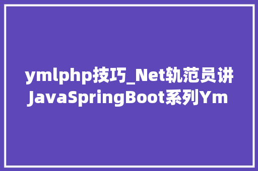 ymlphp技巧_Net轨范员讲JavaSpringBoot系列Yml与JSONXML的差异