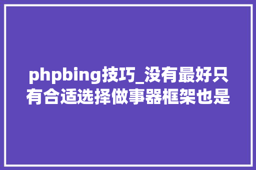phpbing技巧_没有最好只有合适选择做事器框架也是如斯