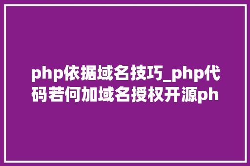 php依据域名技巧_php代码若何加域名授权开源php项目若何保护版权 商业授权
