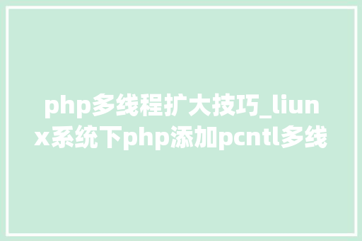 php多线程扩大技巧_liunx系统下php添加pcntl多线程扩展