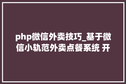 php微信外卖技巧_基于微信小轨范外卖点餐系统 开题申报