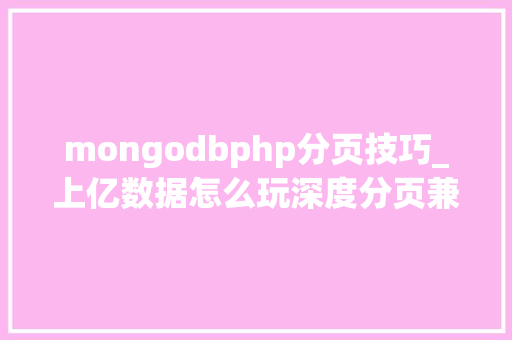 mongodbphp分页技巧_上亿数据怎么玩深度分页兼容MySQL  ES  MongoDB