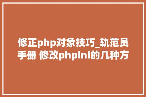 修正php对象技巧_轨范员手册 修改phpini的几种方法