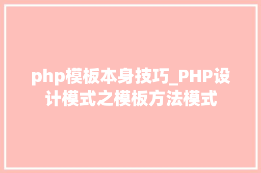 php模板本身技巧_PHP设计模式之模板方法模式