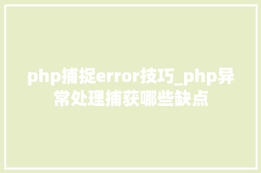 php捕捉error技巧_php异常处理捕获哪些缺点