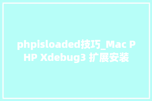 phpisloaded技巧_Mac PHP Xdebug3 扩展安装