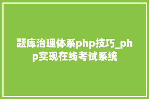题库治理体系php技巧_php实现在线考试系统