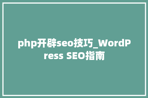 php开辟seo技巧_WordPress SEO指南