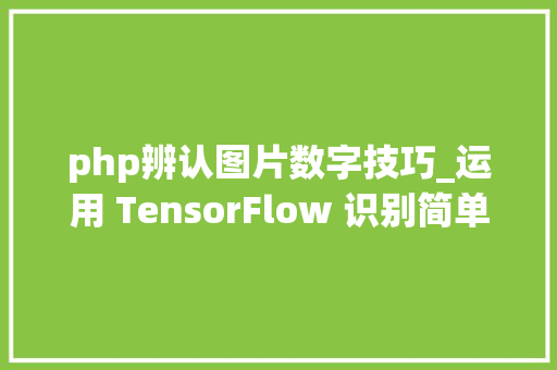 php辨认图片数字技巧_运用 TensorFlow 识别简单图像验证码