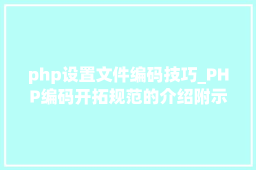 php设置文件编码技巧_PHP编码开拓规范的介绍附示例