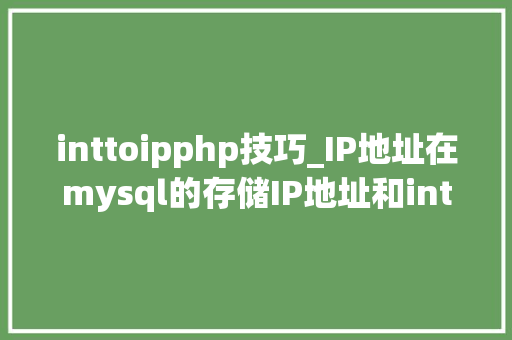 inttoipphp技巧_IP地址在mysql的存储IP地址和int的转换