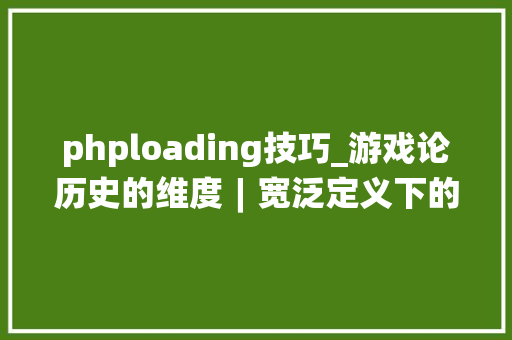 phploading技巧_游戏论历史的维度︱宽泛定义下的中国自力游戏小史