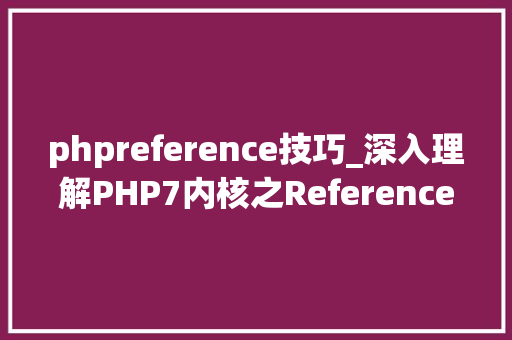 phpreference技巧_深入理解PHP7内核之Reference你能明白个中的含义吗