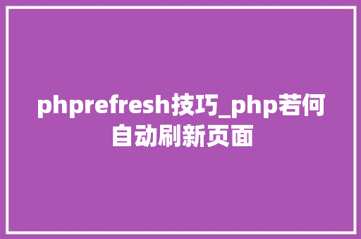 phprefresh技巧_php若何自动刷新页面