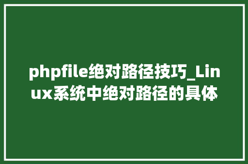 phpfile绝对路径技巧_Linux系统中绝对路径的具体介绍