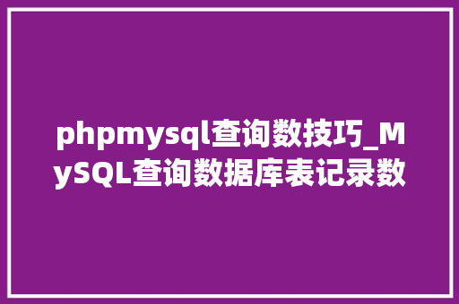phpmysql查询数技巧_MySQL查询数据库表记录数