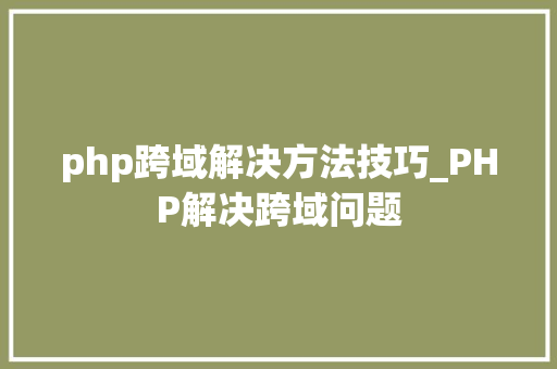php跨域解决方法技巧_PHP解决跨域问题