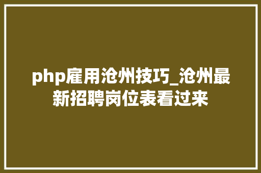 php雇用沧州技巧_沧州最新招聘岗位表看过来