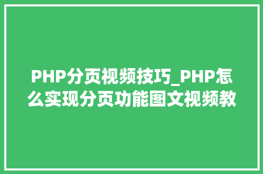 PHP分页视频技巧_PHP怎么实现分页功能图文视频教程