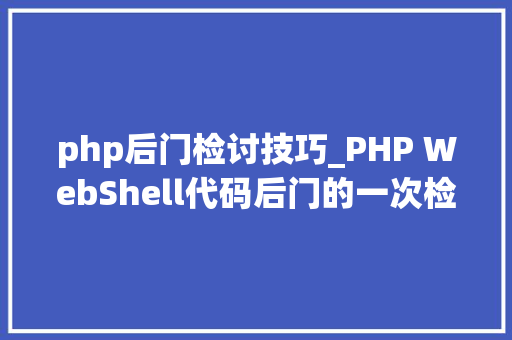 php后门检讨技巧_PHP WebShell代码后门的一次检查