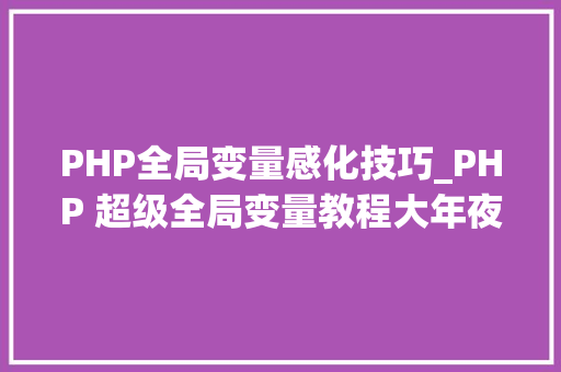 PHP全局变量感化技巧_PHP 超级全局变量教程大年夜全