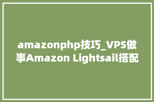 amazonphp技巧_VPS做事Amazon Lightsail搭配ServerPilot快速架设WordPress传授教化