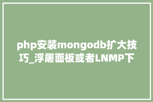 php安装mongodb扩大技巧_浮屠面板或者LNMP下安装php的mongodb扩展