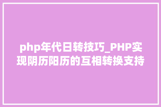 php年代日转技巧_PHP实现阴历阳历的互相转换支持19002100年 php年代日转技巧_PHP实现阴历阳历的互相转换支持19002100年 SEO优化