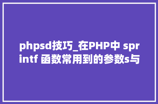 phpsd技巧_在PHP中 sprintf 函数常用到的参数s与d分别是什么意思