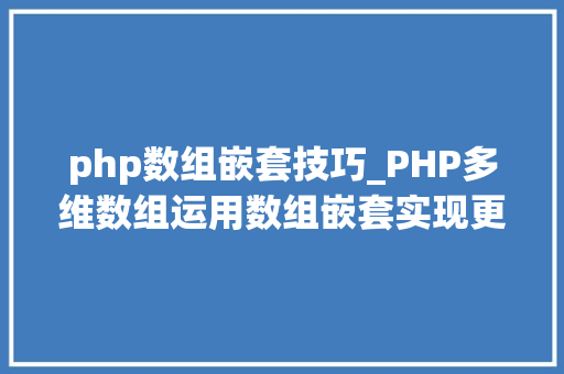 php数组嵌套技巧_PHP多维数组运用数组嵌套实现更复杂的数据结构