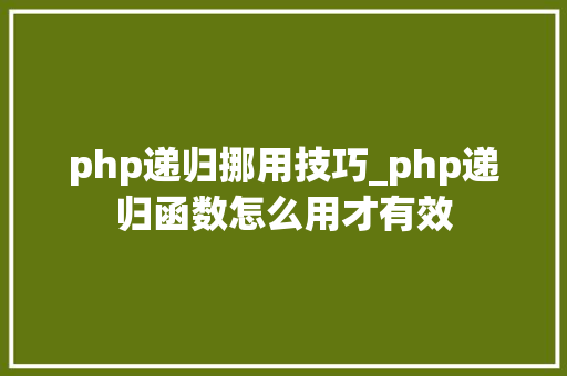 php递归挪用技巧_php递归函数怎么用才有效