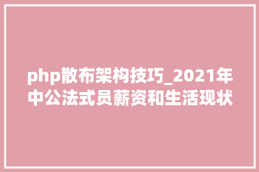 php散布架构技巧_2021年中公法式员薪资和生活现状查询访问申报