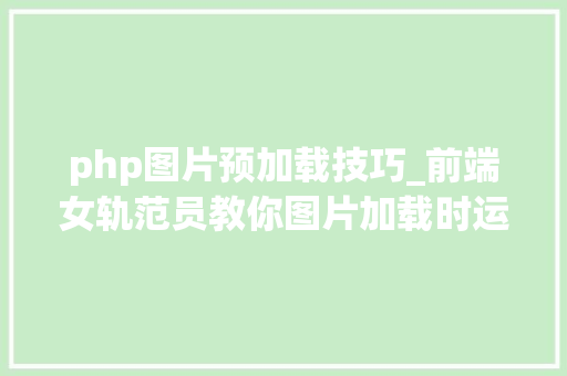 php图片预加载技巧_前端女轨范员教你图片加载时运用 SVG 作为图片 placehold