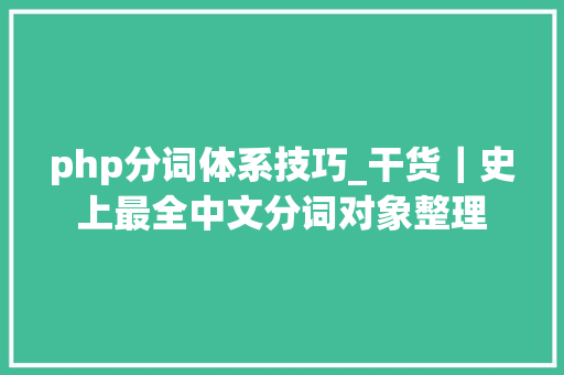 php分词体系技巧_干货｜史上最全中文分词对象整理 php分词体系技巧_干货｜史上最全中文分词对象整理 PHP教程
